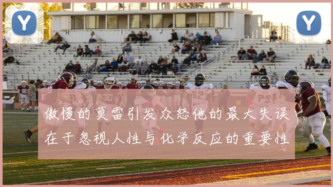 傲慢的莫雷引发众怒他的最大失误在于忽视人性与化学反应的重要性