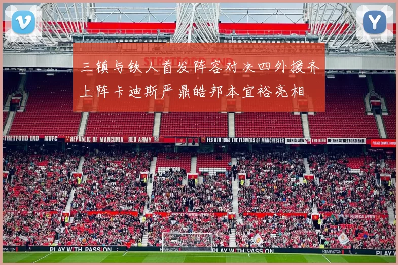 三镇与铁人首发阵容对决四外援齐上阵卡迪斯严鼎皓邦本宜裕亮相